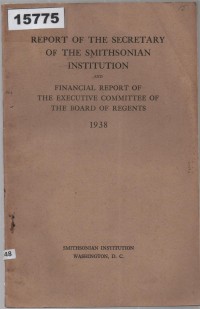 Image of Report of the Secretary of the Smithsonian Institution and Financial Report of the Executive Committee of the Board of Regents for the Year Ended June 30, 1938 ; Laporan Sekretaris Smithsonian Institution dan Laporan Keuangan Komite Eksekutif Dewan Regent untuk Tahun yang Berakhir 30 Juni 1938