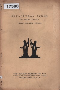 Image of Sculptural Forms in Terra Cotta from Chinese Tombs; Bentuk-Bentuk Patung dalam Terakota dari Makam Cina